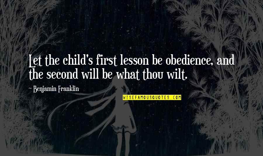 First Child Quotes By Benjamin Franklin: Let the child's first lesson be obedience, and