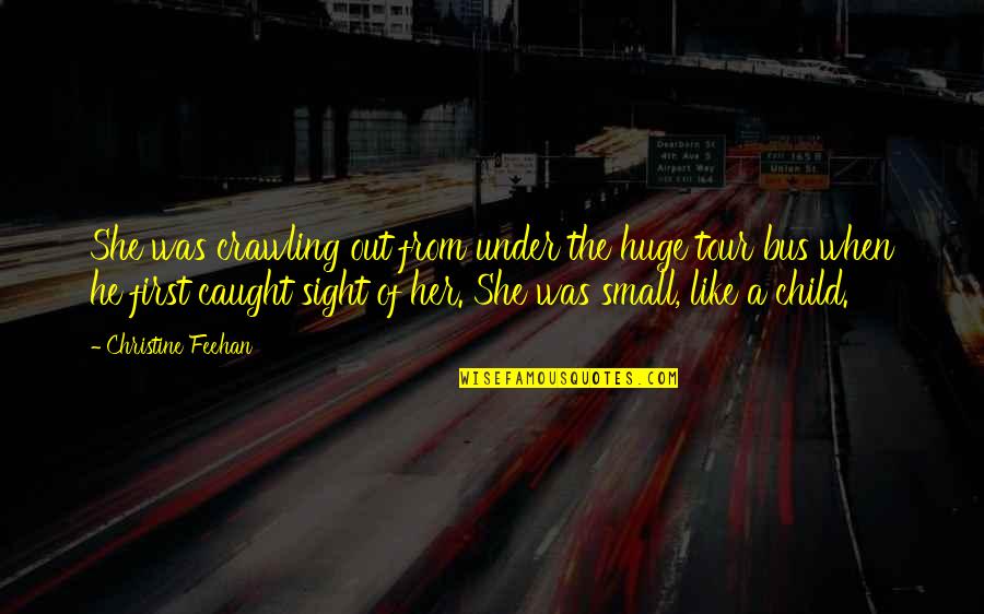 First Child Quotes By Christine Feehan: She was crawling out from under the huge