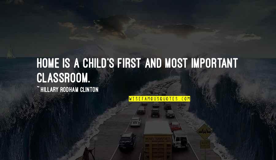 First Child Quotes By Hillary Rodham Clinton: Home is a child's first and most important