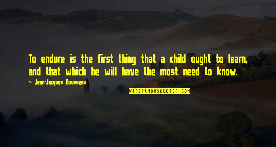 First Child Quotes By Jean-Jacques Rousseau: To endure is the first thing that a