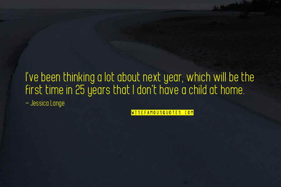 First Child Quotes By Jessica Lange: I've been thinking a lot about next year,