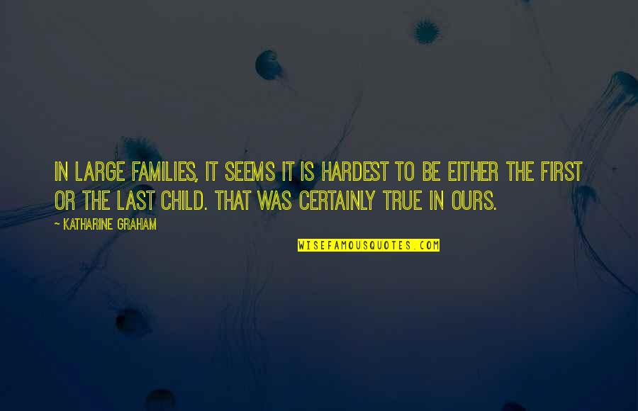 First Child Quotes By Katharine Graham: In large families, it seems it is hardest