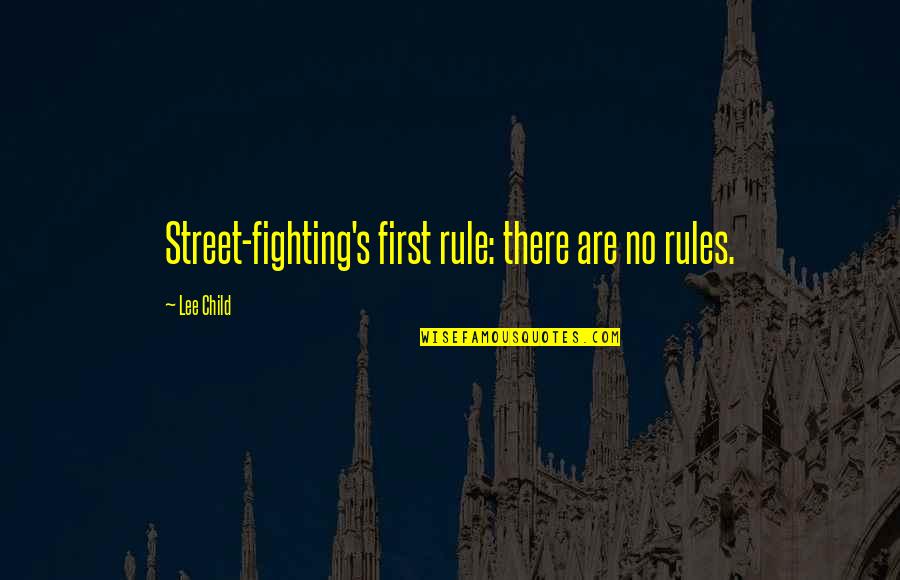 First Child Quotes By Lee Child: Street-fighting's first rule: there are no rules.