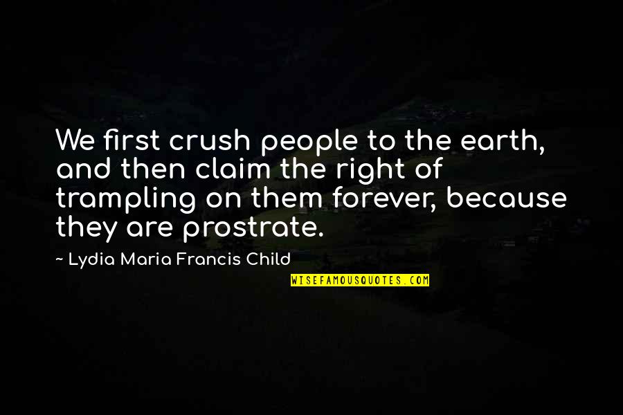 First Child Quotes By Lydia Maria Francis Child: We first crush people to the earth, and