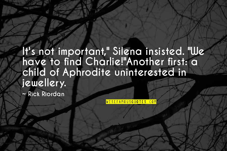 First Child Quotes By Rick Riordan: It's not important," Silena insisted. "We have to