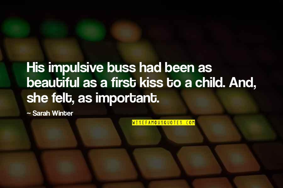 First Child Quotes By Sarah Winter: His impulsive buss had been as beautiful as