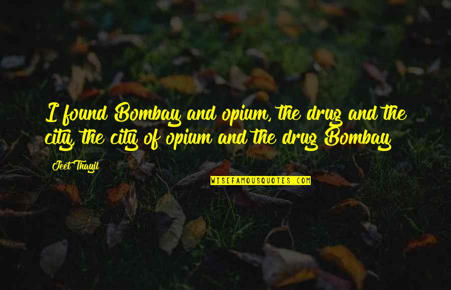 First Christmas Without Mom Quotes By Jeet Thayil: I found Bombay and opium, the drug and