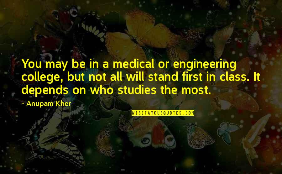 First Class Quotes By Anupam Kher: You may be in a medical or engineering