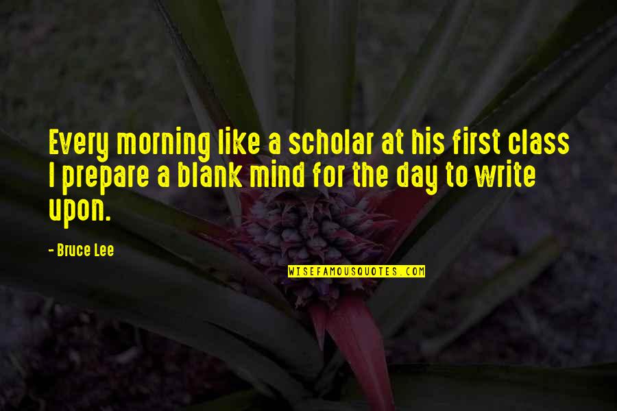 First Class Quotes By Bruce Lee: Every morning like a scholar at his first