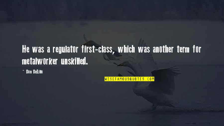 First Class Quotes By Don DeLillo: He was a regulator first-class, which was another