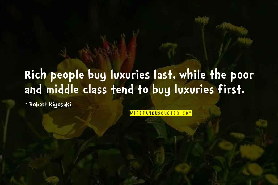 First Class Quotes By Robert Kiyosaki: Rich people buy luxuries last, while the poor