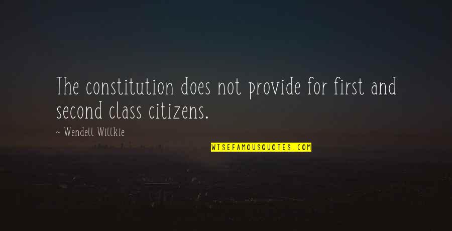 First Class Quotes By Wendell Willkie: The constitution does not provide for first and