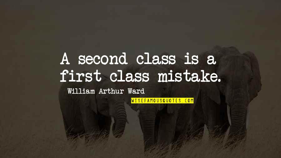 First Class Quotes By William Arthur Ward: A second-class is a first-class mistake.