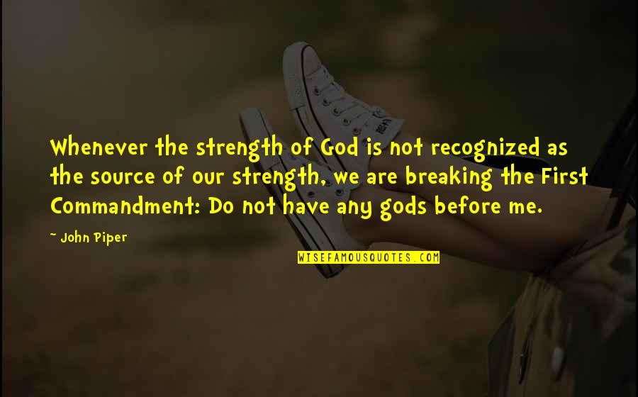 First Commandment Quotes By John Piper: Whenever the strength of God is not recognized