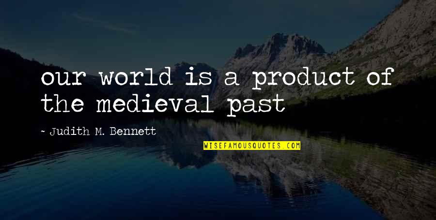 First Commandment Quotes By Judith M. Bennett: our world is a product of the medieval