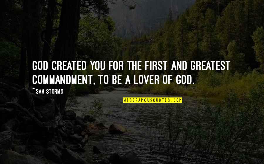 First Commandment Quotes By Sam Storms: God created you for the first and greatest