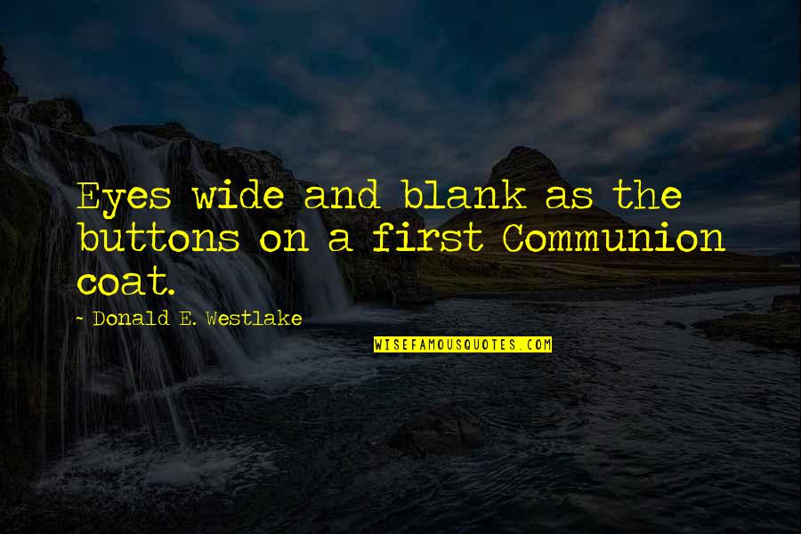 First Communion Quotes By Donald E. Westlake: Eyes wide and blank as the buttons on