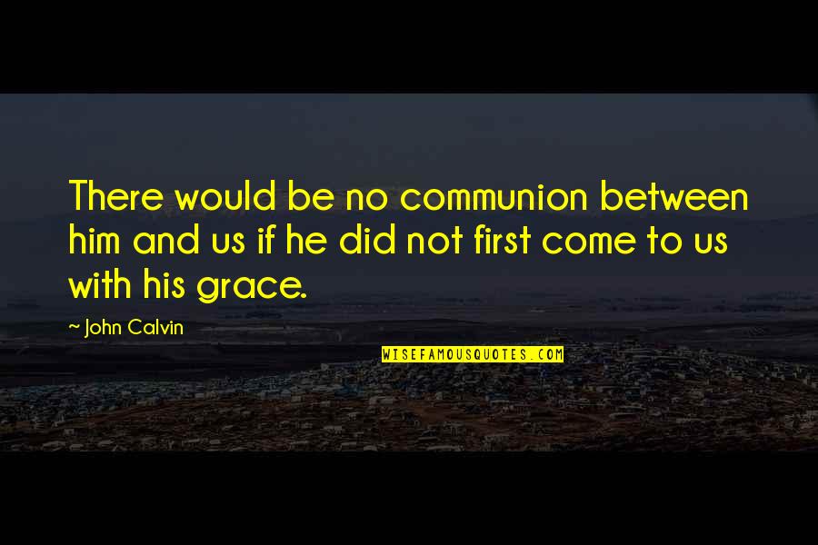 First Communion Quotes By John Calvin: There would be no communion between him and