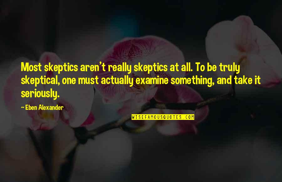 First Communion Scriptures Quotes By Eben Alexander: Most skeptics aren't really skeptics at all. To
