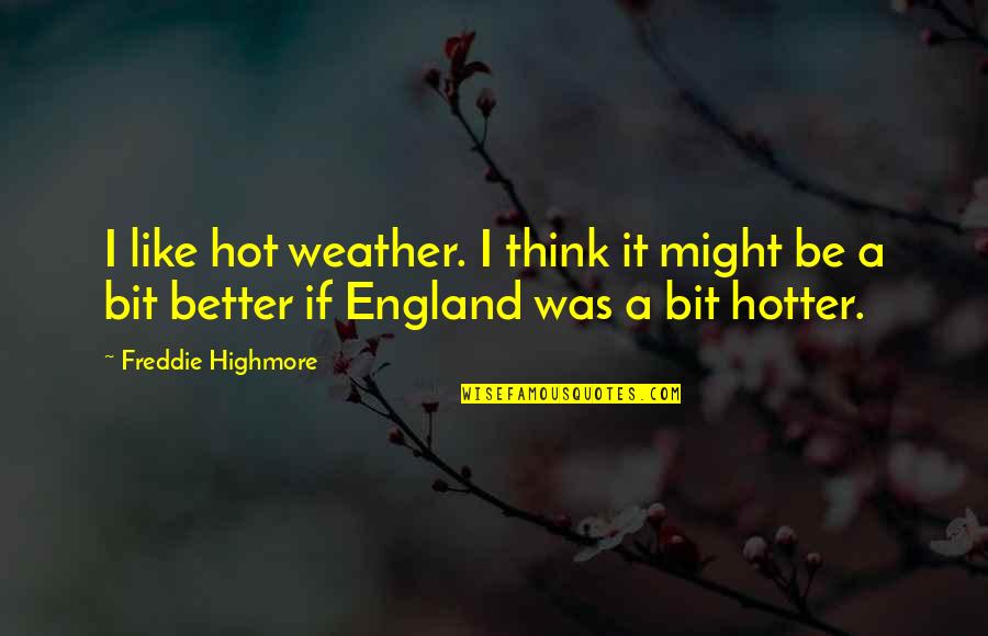 First Cooking Quotes By Freddie Highmore: I like hot weather. I think it might First Cooking Quotes By Freddie Highmore: I like hot weather. I think it might