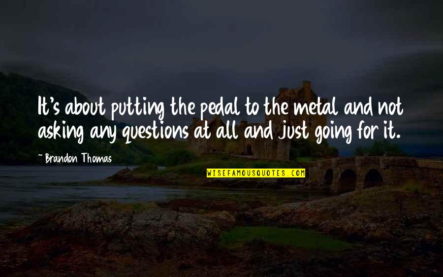 First Cry Of Baby Quotes By Brandon Thomas: It's about putting the pedal to the metal First Cry Of Baby Quotes By Brandon Thomas: It's about putting the pedal to the metal