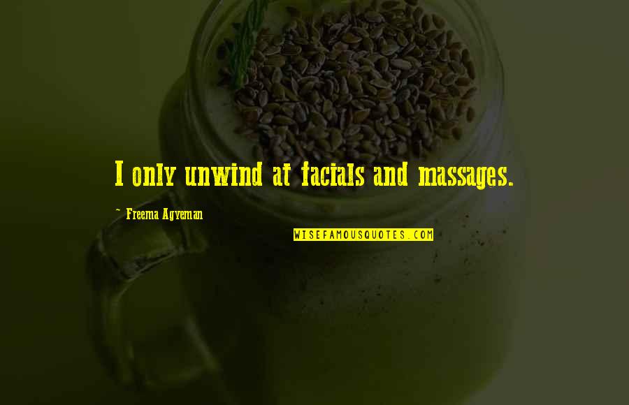 First Cup Of Coffee Quotes By Freema Agyeman: I only unwind at facials and massages.