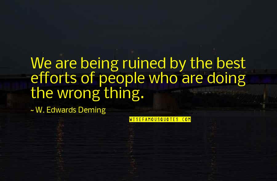 First Cup Of Coffee Quotes By W. Edwards Deming: We are being ruined by the best efforts