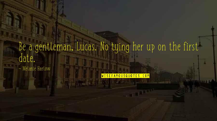 First Date Quotes By Melanie Harlow: Be a gentleman, Lucas. No tying her up