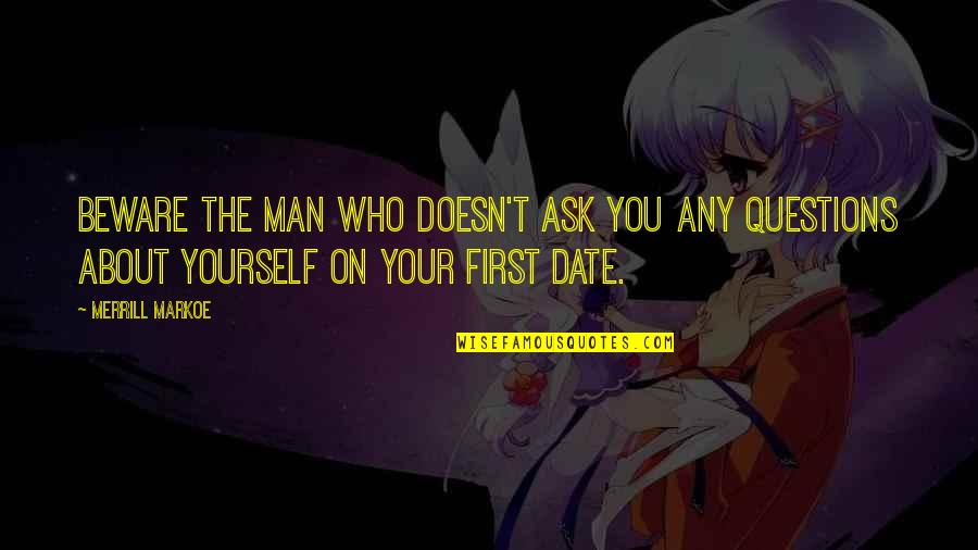 First Date Quotes By Merrill Markoe: Beware the man who doesn't ask you any