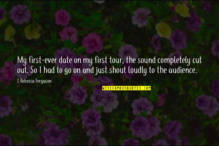 First Date Quotes By Rebecca Ferguson: My first-ever date on my first tour, the