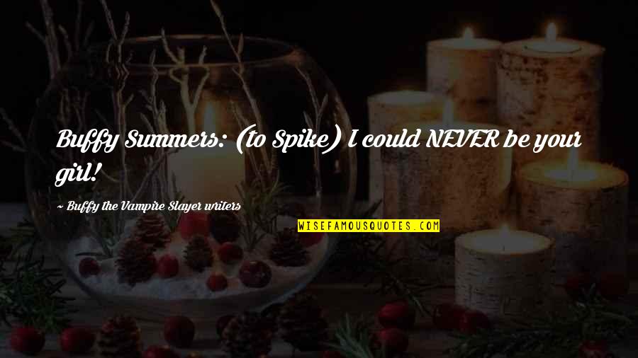 First Date With Love Quotes By Buffy The Vampire Slayer Writers: Buffy Summers: (to Spike) I could NEVER be