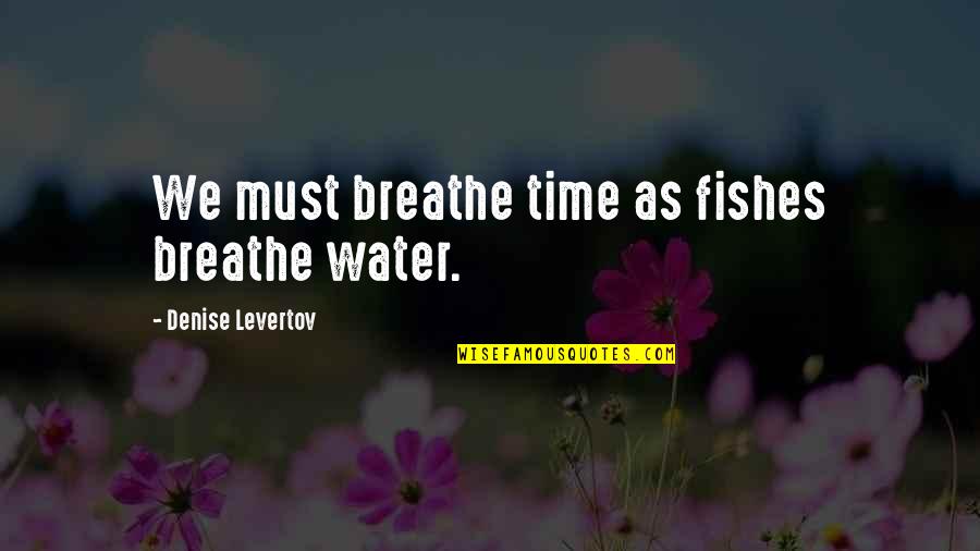 First Date With Love Quotes By Denise Levertov: We must breathe time as fishes breathe water.