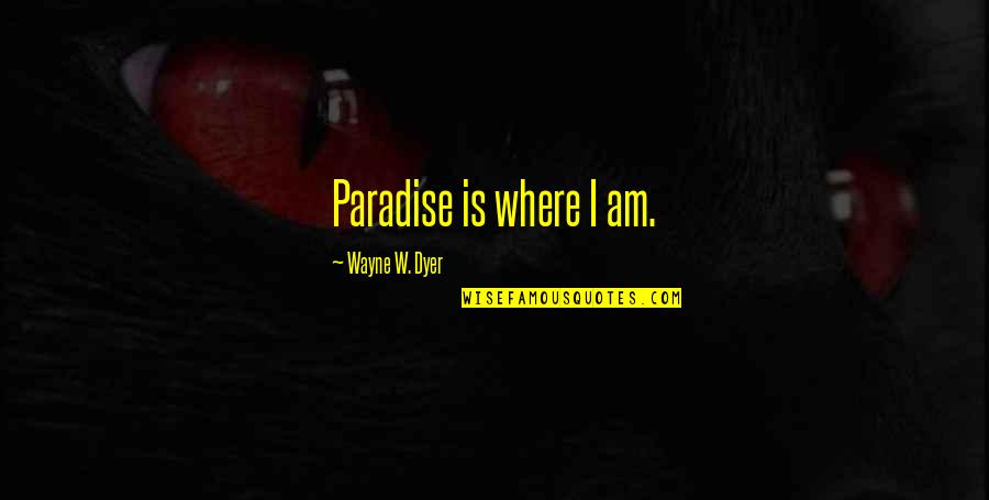 First Date With Love Quotes By Wayne W. Dyer: Paradise is where I am.
