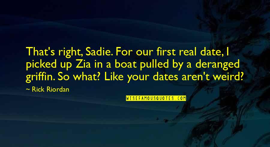 First Dates Quotes By Rick Riordan: That's right, Sadie. For our first real date,