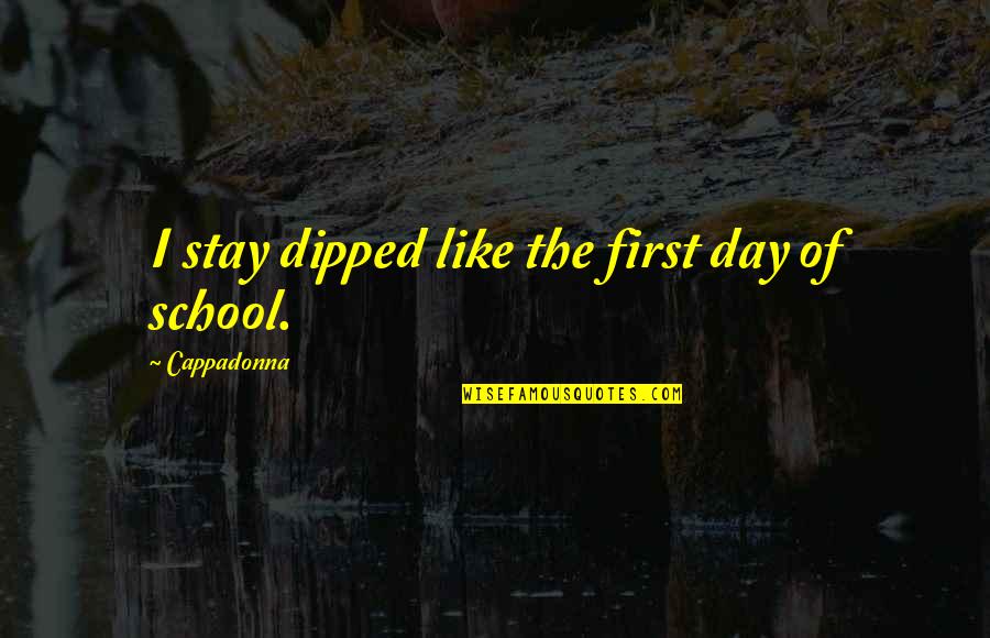 First Day At School Quotes By Cappadonna: I stay dipped like the first day of