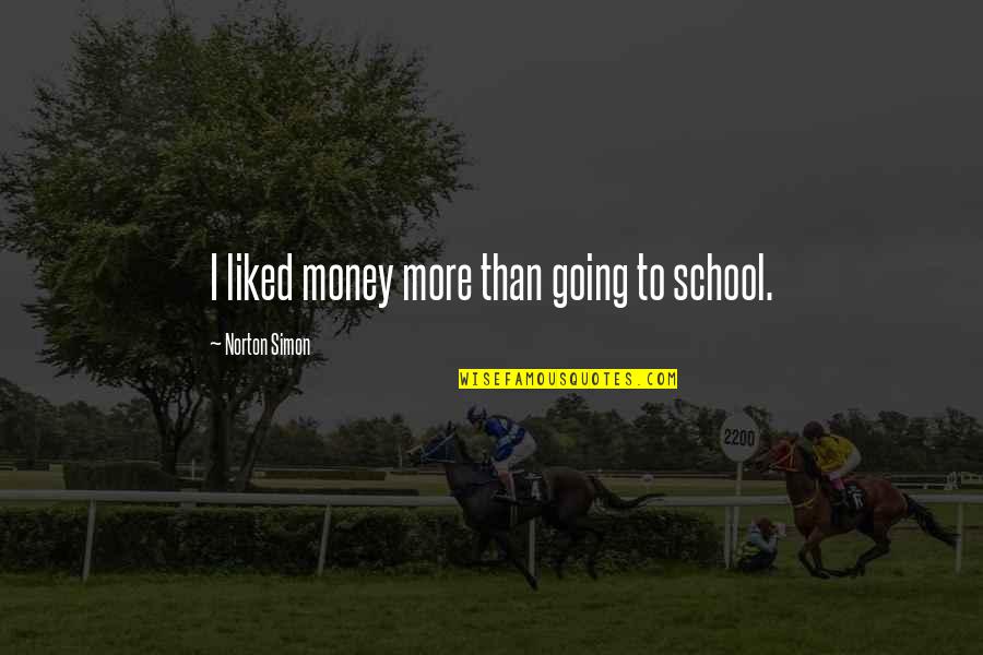 First Day At School Quotes By Norton Simon: I liked money more than going to school.