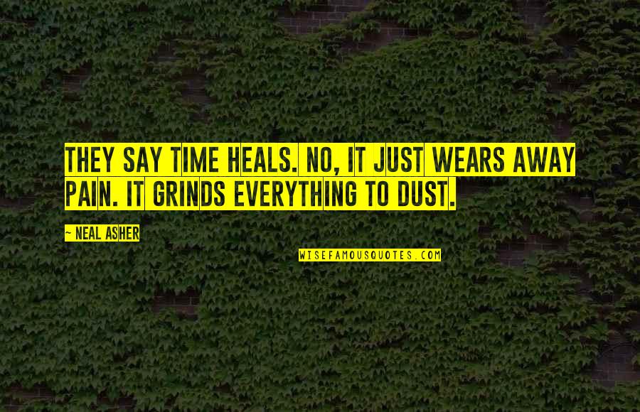 First Day College Wishes Quotes By Neal Asher: They say time heals. No, it just wears