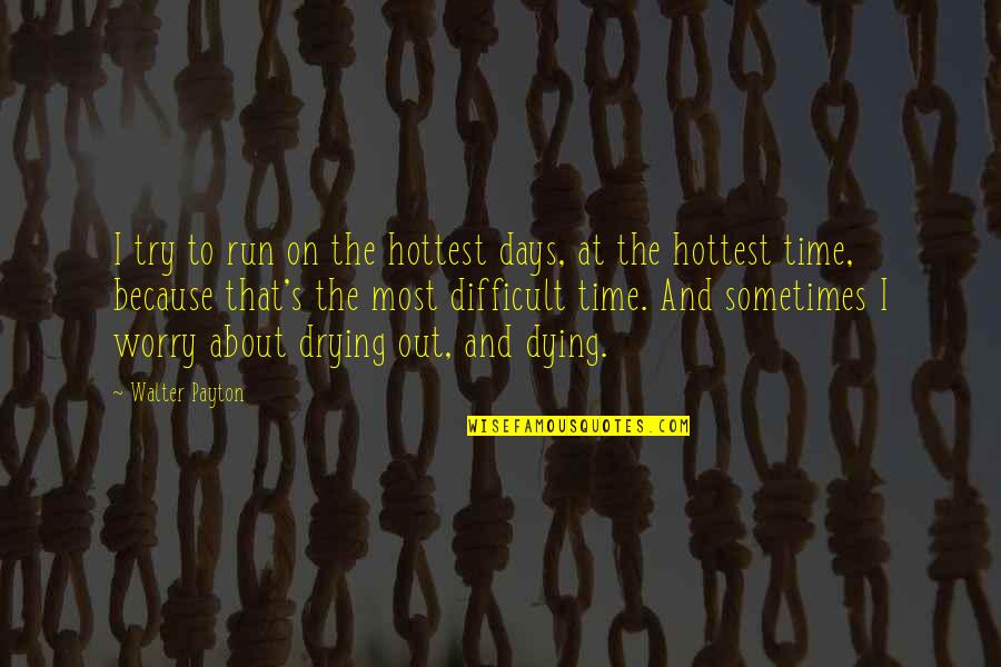 First Day College Wishes Quotes By Walter Payton: I try to run on the hottest days, First Day College Wishes Quotes By Walter Payton: I try to run on the hottest days,