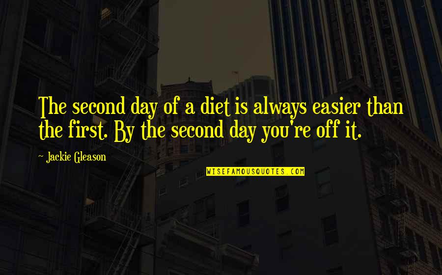 First Day Diet Quotes By Jackie Gleason: The second day of a diet is always