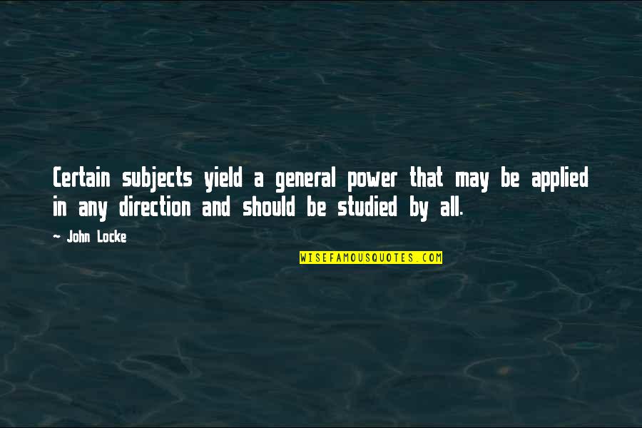 First Day I Laid Eyes On You Quotes By John Locke: Certain subjects yield a general power that may First Day I Laid Eyes On You Quotes By John Locke: Certain subjects yield a general power that may