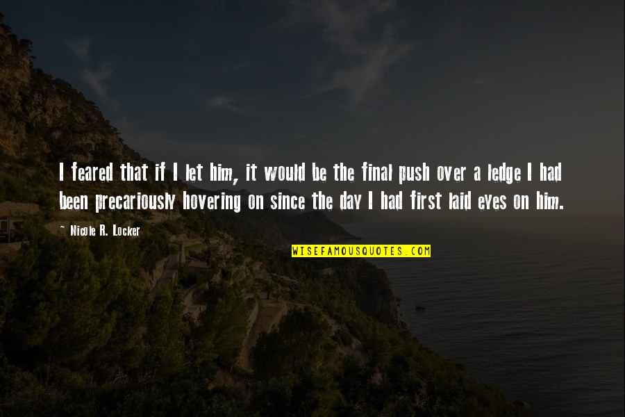 First Day I Laid Eyes On You Quotes By Nicole R. Locker: I feared that if I let him, it First Day I Laid Eyes On You Quotes By Nicole R. Locker: I feared that if I let him, it