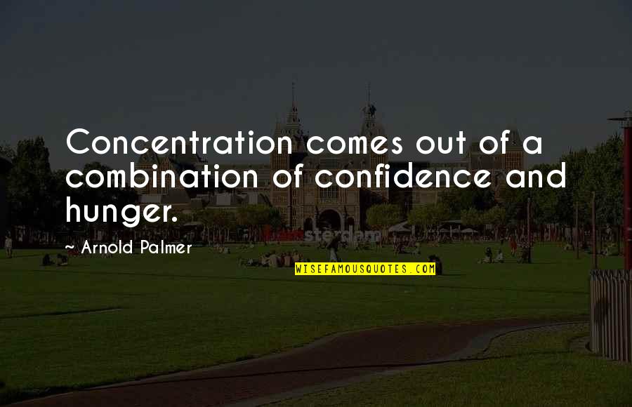 First Day New Job Quotes By Arnold Palmer: Concentration comes out of a combination of confidence