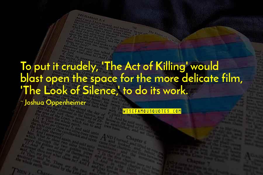 First Day New Job Quotes By Joshua Oppenheimer: To put it crudely, 'The Act of Killing'