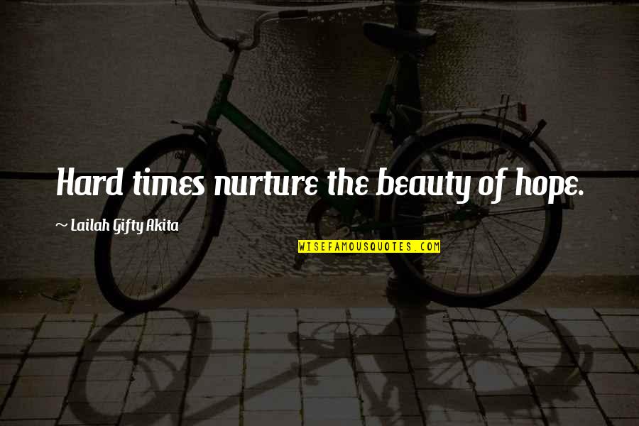 First Day Of Gym Quotes By Lailah Gifty Akita: Hard times nurture the beauty of hope.