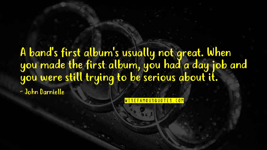 First Day Of Job Quotes By John Darnielle: A band's first album's usually not great. When