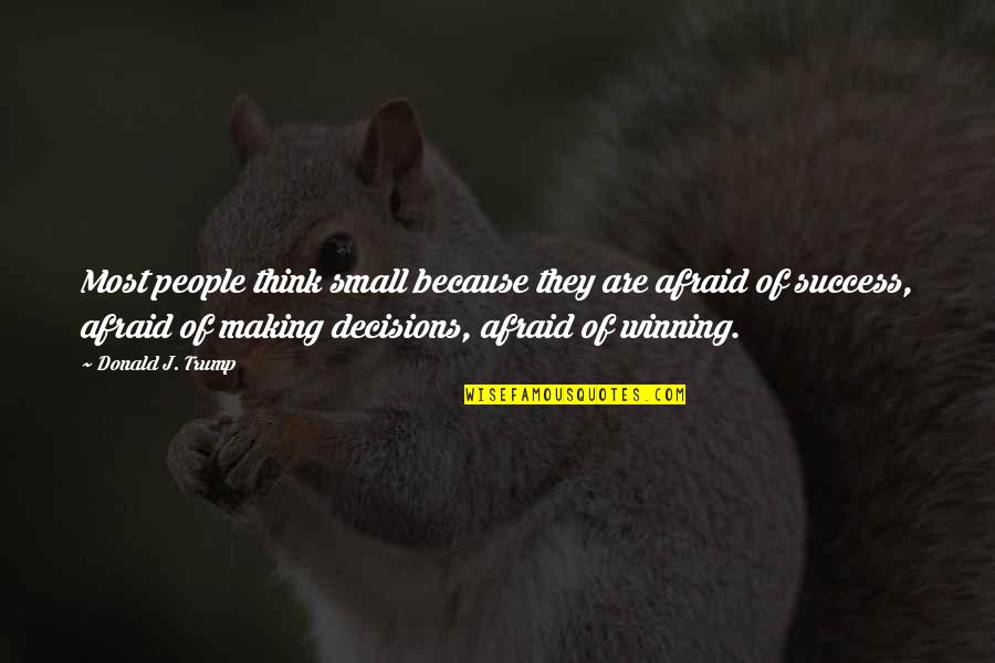 First Day Of My Job Quotes By Donald J. Trump: Most people think small because they are afraid