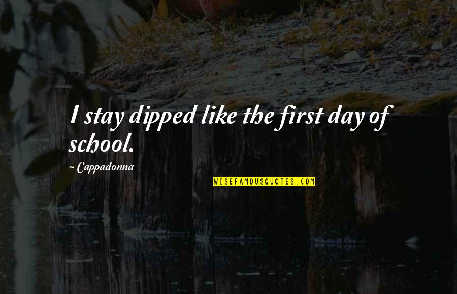 First Day Of My School Quotes By Cappadonna: I stay dipped like the first day of First Day Of My School Quotes By Cappadonna: I stay dipped like the first day of
