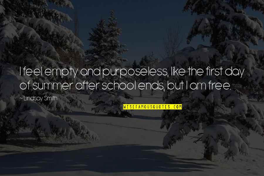 First Day Of My School Quotes By Lindsay Smith: I feel empty and purposeless, like the first