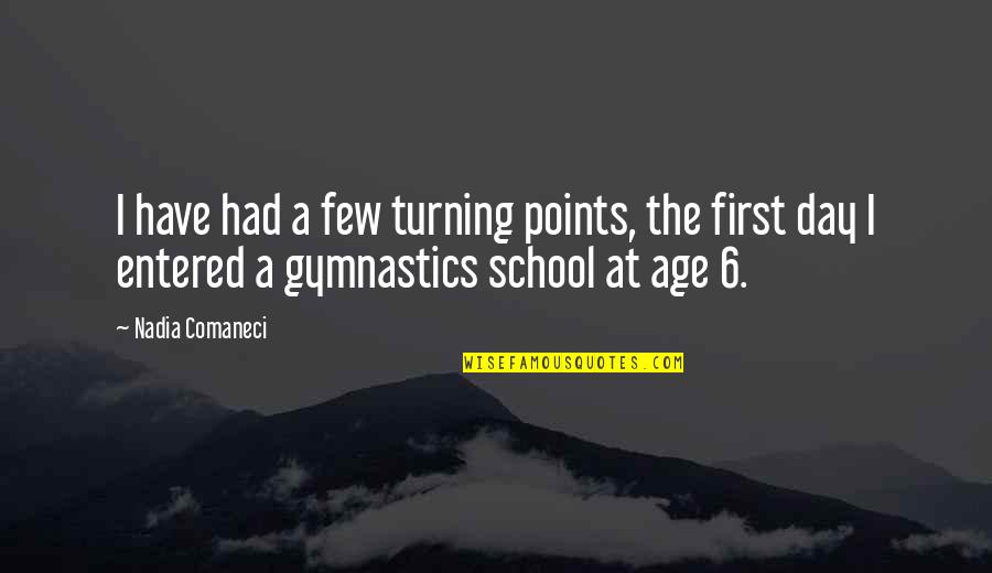 First Day Of My School Quotes By Nadia Comaneci: I have had a few turning points, the First Day Of My School Quotes By Nadia Comaneci: I have had a few turning points, the