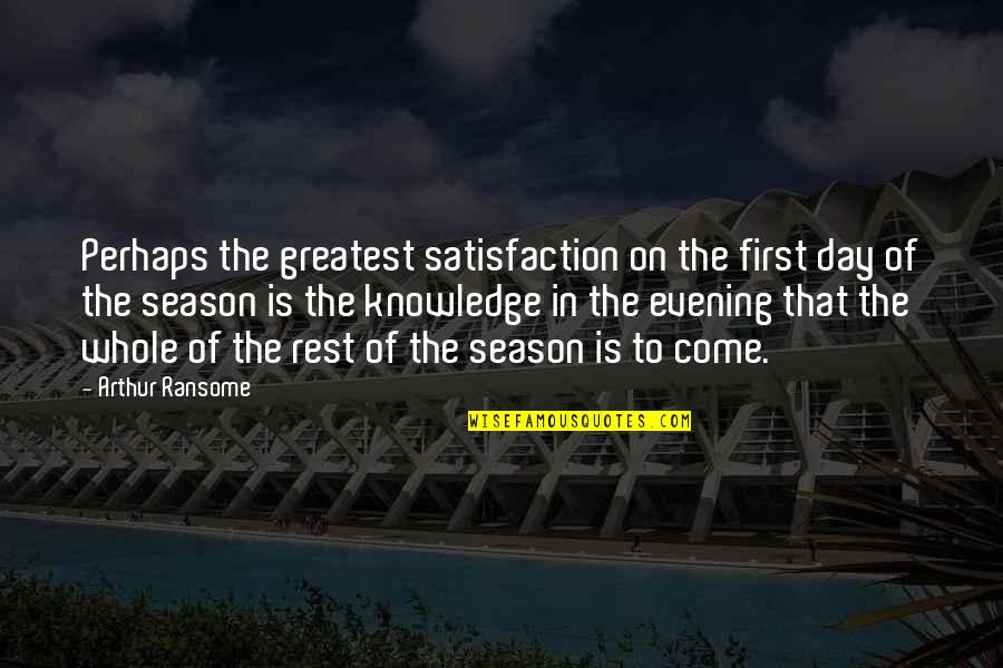 First Day Of Quotes By Arthur Ransome: Perhaps the greatest satisfaction on the first day